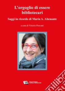 L'orgoglio di essere bibliotecariSaggi in ricordo di Maria A. Abenante. E-book. Formato PDF ebook di a cura di Vittorio Ponzani