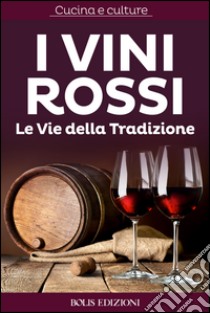 I vini rossi. Le vie della tradizione. E-book. Formato EPUB ebook di  AA.VV.