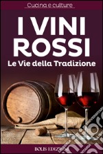 I vini rossi. Le vie della tradizione. E-book. Formato EPUB ebook