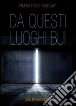 Da questi luoghi bui. E-book. Formato EPUB ebook