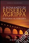 Il romanzo di Eusebio Agrippa: Da Roma al Golgota. E-book. Formato EPUB ebook