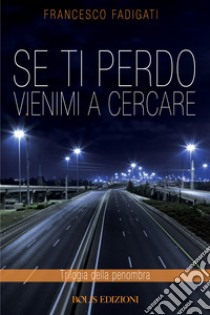 SE TI PERDO VIENIMI A CERCARE. E-book. Formato EPUB ebook di francesco fadigati