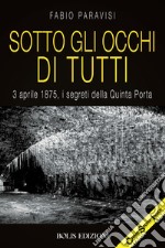 SOTTO GLI OCCHI DI TUTTI: 3 aprile 1875, i segreti della Quinta Porta. E-book. Formato EPUB