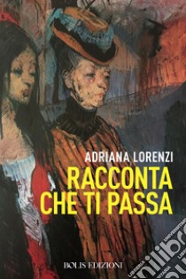 Racconta che ti passa. E-book. Formato EPUB ebook di ADRIANA LORENZI