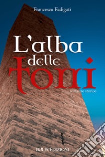 L'ALBA DELLE TORRI. E-book. Formato EPUB ebook di FRANCESCO FADIGATI