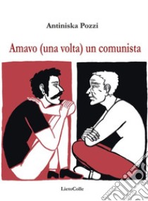 Amavo (una volta) un comunista. E-book. Formato EPUB ebook di Antiniska Pozzi