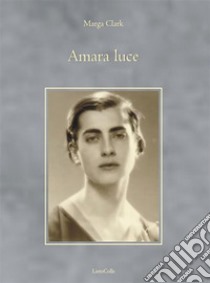 Amara Luce. E-book. Formato EPUB ebook di Marga Clark