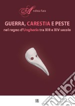 Guerra, carestia e peste nel regno d’Ungheria tra XIII e XIV secolo. E-book. Formato PDF