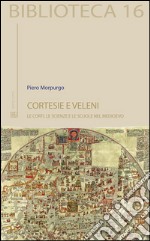 Cortesie e veleni: Le corti, le scienze e le scuole nel medioevo. E-book. Formato EPUB ebook