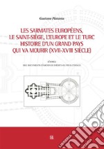 Les sarmates européens, le saint-siège, l'Europe et le Turc histoire d'un grand pays qui va mourir (XVII-XVIII siècle). E-book. Formato EPUB ebook