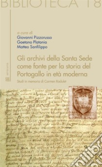 Gli archivi della Santa Sede come fonte per la storia del Portogallo in età modernaStudi in memoria di Carmen Radulet. E-book. Formato EPUB ebook di Giovanni Pizzorusso