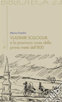 Vladimir Sollogub e la provincia russa della prima metà dell’800. E-book. Formato EPUB ebook di Marica Fasolini