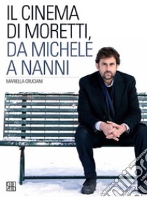 Il cinema di Moretti, da Michele a Nanni. E-book. Formato EPUB ebook di Mariella Cruciani
