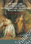 Pubblicare, rappresentare, interpretare, tradurre Racine, oggi. E-book. Formato EPUB ebook