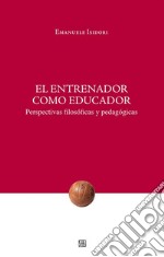 El entrenador como educador. Perspectivas filosóficas y pedagógicas. E-book. Formato EPUB ebook