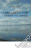 Camminare nel tempo vivendo nel mondo. E-book. Formato EPUB ebook di Mara Valeri