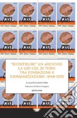 Ricostruire un archivio: La USP-CISL di Terni tra fondazione e riorganizzazione: 1948-1970. E-book. Formato EPUB ebook