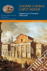 Andare a Roma: caput mundi. Viaggiatori per la francigena e altre strade. E-book. Formato EPUB ebook