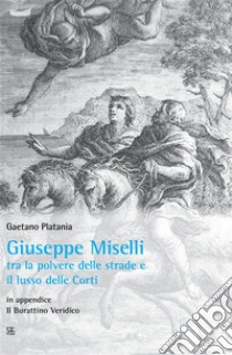 Giuseppe Miselli tra la polvere delle strade e  il lusso delle Corti. E-book. Formato EPUB ebook di Gaetano Platania