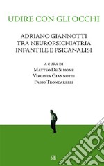 Udire con gli occhi, Adriano Giannotti tra neuropsichiatria infantile e psicanalisi. E-book. Formato EPUB ebook