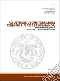 Ad ultimos usque terrarum terminus in fide propaganda: Roma fra promozione e difesa della fede in età moderna. E-book. Formato Mobipocket ebook di Massimiliano Ghilardi