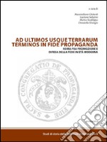 Ad ultimos usque terrarum terminus in fide propaganda: Roma fra promozione e difesa della fede in età moderna. E-book. Formato EPUB ebook