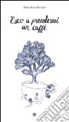 Esco a prendermi un caffè. E-book. Formato EPUB ebook di Maria Grazia Fontana