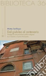 Dal giubileo al centenario: Strategie di comunicazione politico-religiosa tra il Trecento e il primo Novecento. E-book. Formato EPUB