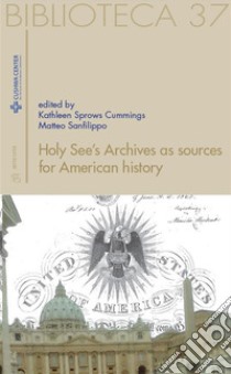 Holy See’s Archives as sources for American history. E-book. Formato EPUB ebook di Kathleen Cummings Sprows