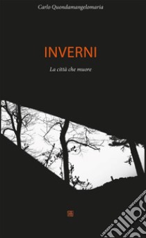 Inverni: La città che muore. E-book. Formato Mobipocket ebook di Carlo Quondamangelomaria