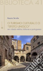 O Turismo Cultural e O “Efeito Unesco”: Em cidads médias italianas  e portuguesas. E-book. Formato PDF ebook