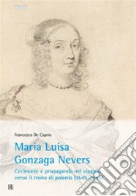 Maria Luisa Gonzaga Nevers : Cerimonie e propaganda nel viaggio verso il trono di Polonia (1645-1646). E-book. Formato EPUB