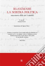 Ri-animare la nostra politica: una nuova sfida per i cattolici. E-book. Formato EPUB