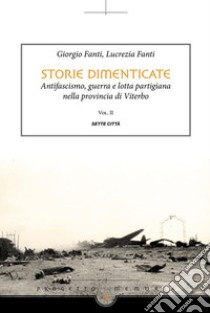 Storie Dimenticate IIAntifascismo, guerra e lotta partigiana nella provincia di Viterbo Vol. 2. E-book. Formato EPUB ebook di Giorgio Fanti