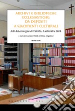 Archivi e Biblioteche ecclesiastiche:  da depositi  a giacimenti culturali: Atti del convegno di Viterbo, 3 settembre 2014. E-book. Formato PDF ebook