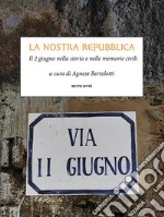 La nostra RepubblicaIl 2 giugno nella storia e nelle memorie civili. E-book. Formato EPUB ebook