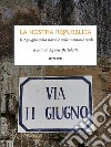 La nostra RepubblicaIl 2 giugno nella storia e nelle memorie civili. E-book. Formato EPUB ebook