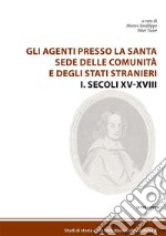 Gli agenti presso la Santa Sede  delle comunità  e degli Stati stranieri I. Secoli XV-XVIII. E-book. Formato EPUB