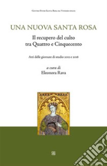 Una nuova Santa RosaIl recupero del culto tra Quattro e Cinquecento. E-book. Formato EPUB ebook di Eleonora A cura di Rava