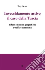 Invecchiamento attivo il caso della Tusciariflessioni socio geografiche e welfare sostenibili. E-book. Formato EPUB