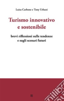 Turismo innovativo e sostenibilebrevi riflessioni sulle tendenze e sugli scenari futuri. E-book. Formato EPUB ebook di Luisa Carbone