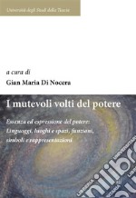 I mutevoli volti del potereEssenza ed espressione del potere: Linguaggi, luoghi e spazi, funzioni, simboli e rappresentazioni. E-book. Formato EPUB ebook