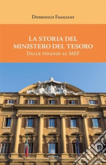 La storia del Ministero del TesoroDalle finanze al MEF. E-book. Formato EPUB ebook di Domenico Faggiani