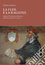 La fede e la ragioneEgidio da Viterbo tra predicazione, millenarismo politico e riforma. E-book. Formato EPUB