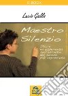 Maestro silenzio. Storia ed esperienza sull'ascolto del suono più importante. E-book. Formato ePub ebook di Lucio Gallo