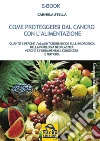 Come proteggersi dal cancro con l’alimentazione. E-book. Formato EPUB ebook di Carmela Stella