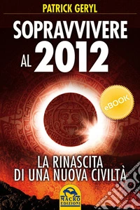 Sopravvivere al 2012: La rinascita di una nuova civiltà. E-book. Formato EPUB ebook