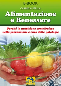 Alimentazione e Benessere: Perché la nutrizione contribuisce nella prevenzione e cura delle patologie. E-book. Formato EPUB ebook