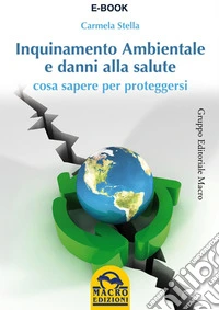 Inquinamento ambientale e danni alla salute: Cosa sapere per proteggersi. E-book. Formato PDF ebook