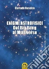 Enigmi astrofisici: Dal Big Bang al Multiverso. E-book. Formato PDF ebook di Corrado Ruscica